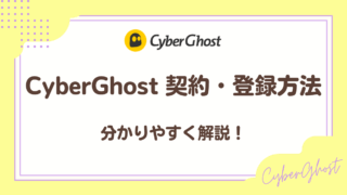 CyberGhost契約方法・登録方法を分かりやすく解説!