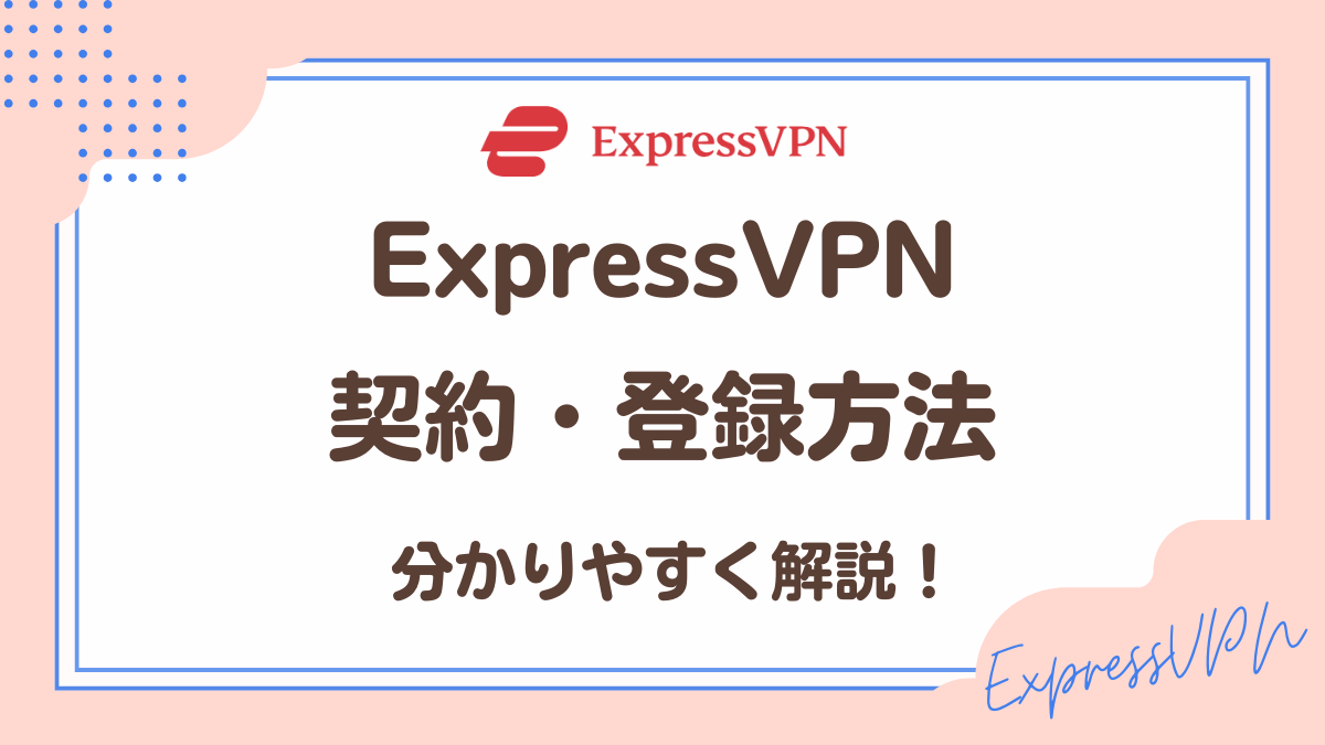 ExpressVPN契約方法・登録方法を分かりやすく解説