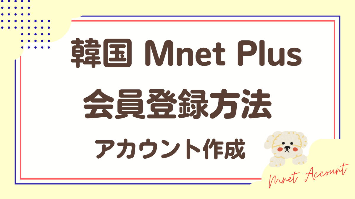 韓国Mnet Plus「会員登録方法」アカウント作成方法解説