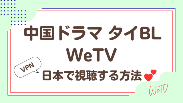 中国ドラマ、タイBLにおすすめ！WeTVを日本から視聴する方法