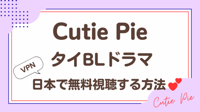 「Cutie Pie」タイBLドラマをVPNで日本で無料視聴する方法