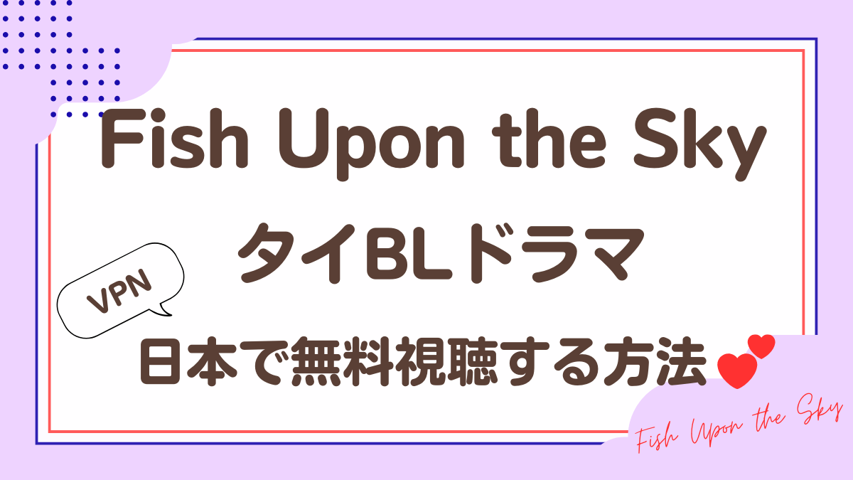 タイドラマ「Fish Upon the Sky」を日本から視聴する方法