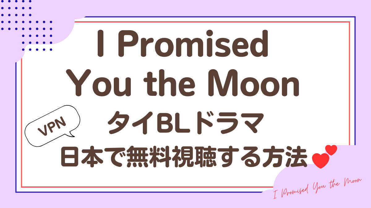 タイドラマ「I Promised You the Moon」を日本から視聴する方法