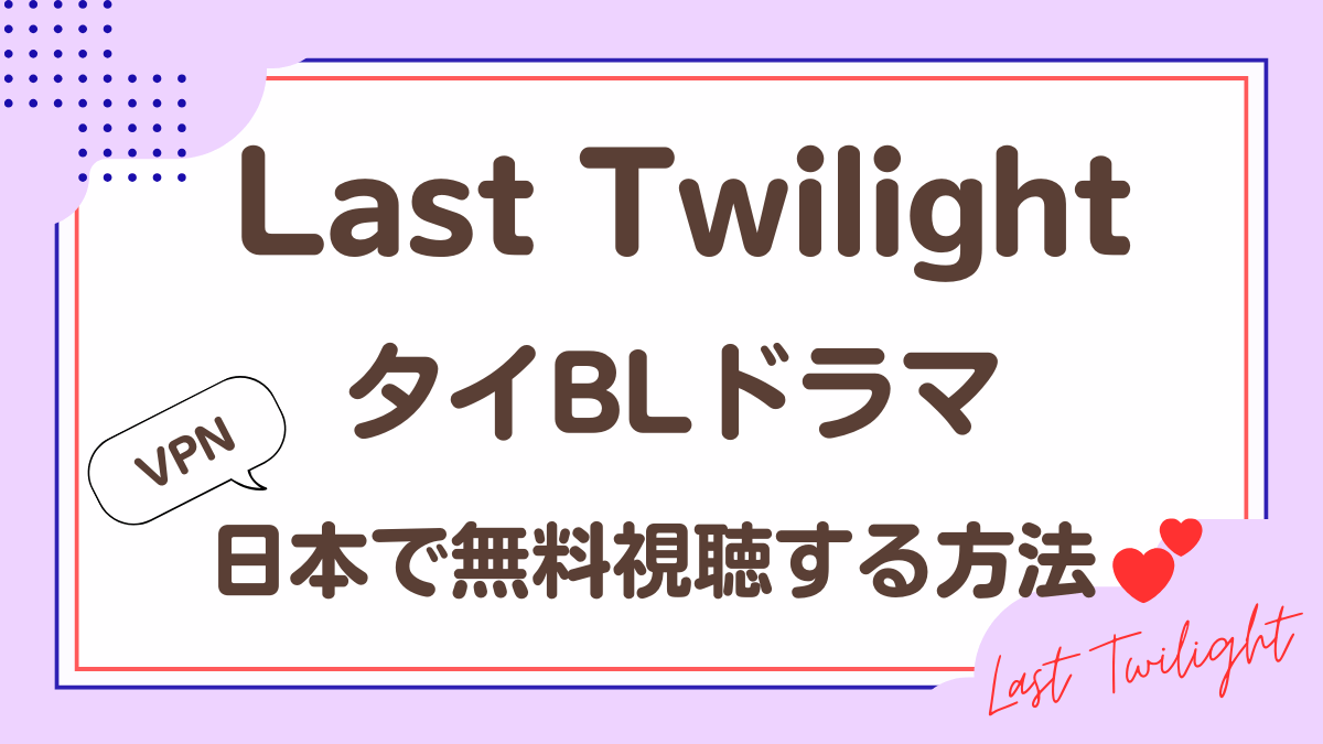 タイドラマ「Last Twilight」を日本から視聴する方法