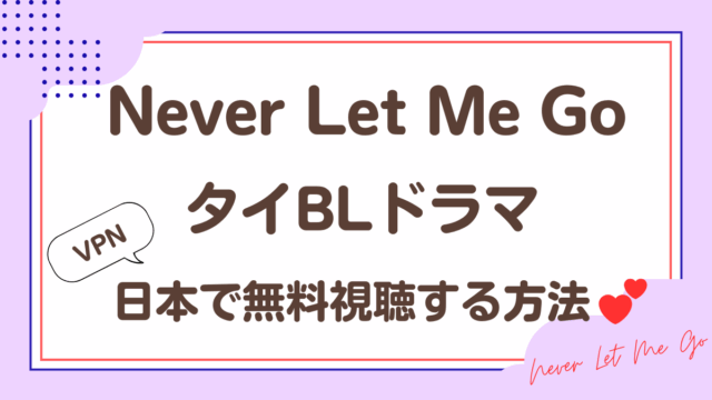タイドラマ「Never Let Me Go」を日本から視聴する方法