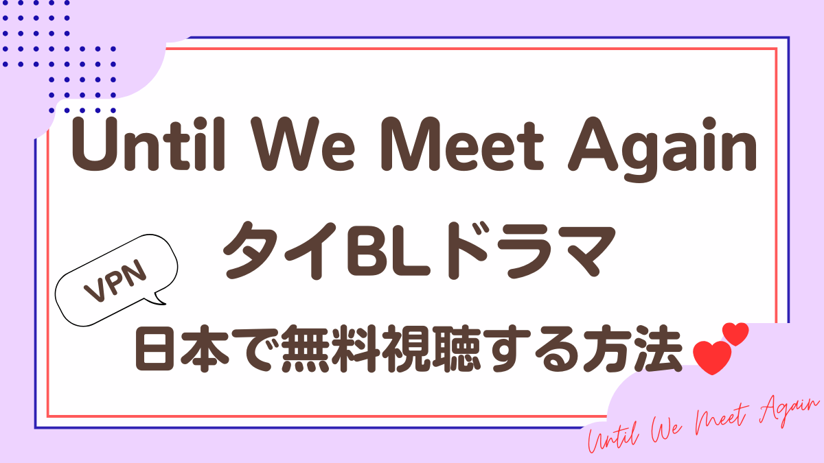 タイドラマ「Until We Meet Again」を日本から視聴する方法