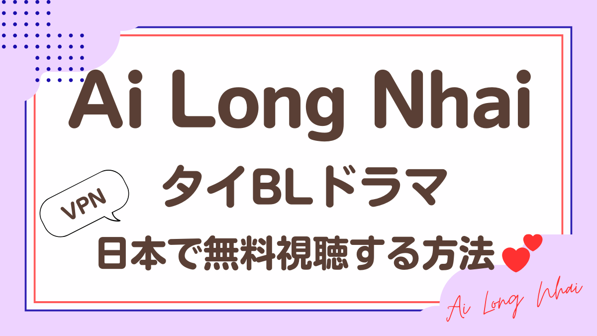 タイドラマ「Ai Long Nhai 」を日本から視聴する方法
