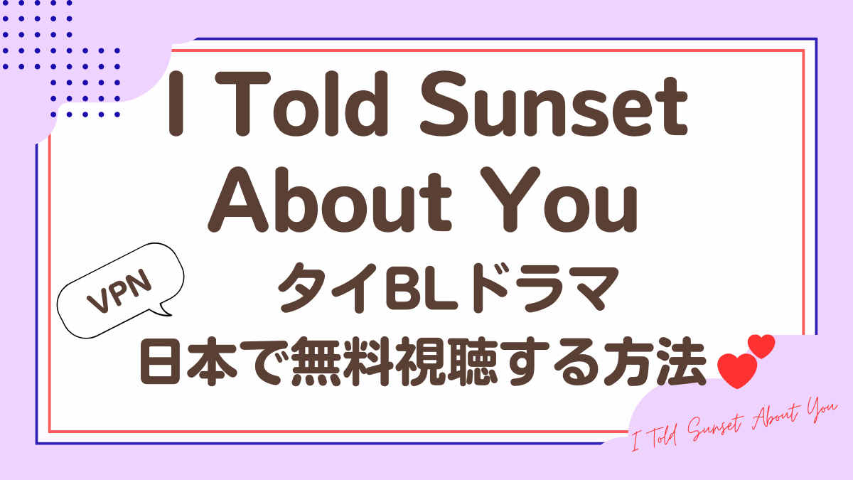 タイドラマ「I Told Sunset About You」を日本から視聴する方法