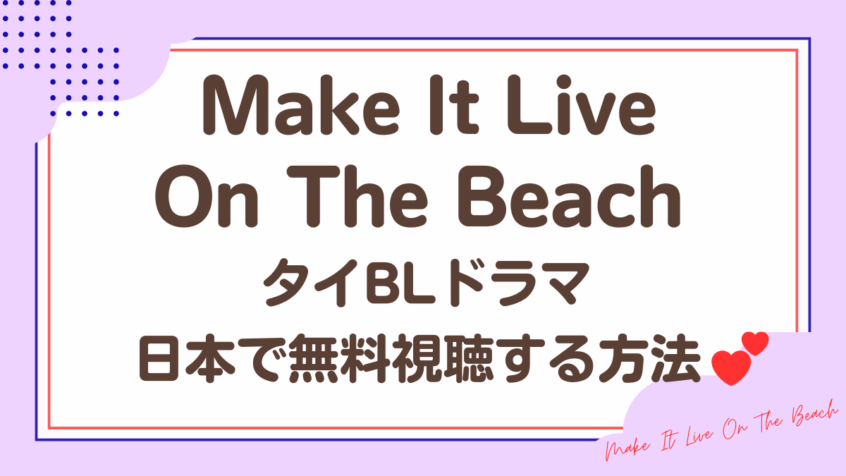 タイドラマ「Make It Live On The Beach」を日本から視聴する方法