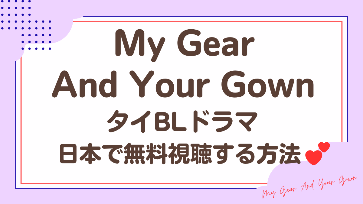 タイドラマ「My Gear And Your Gown」を日本から視聴する方法